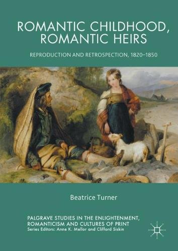 Romantic Childhood, Romantic Heirs: Reproduction and Retrospection, 1820 - 1850 (Palgrave Studies in the Enlightenment, Romanticism and the Cultures of Print)
