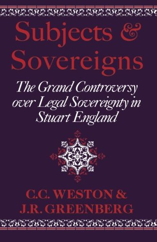 Subjects and Sovereigns: The Grand Controversy Over Legal Sovereignty In Stuart England