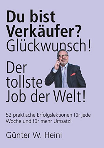 Du bist Verkäufer? Glückwunsch - das ist der tollste Job der Welt!: Du sorgst für mehr Umsatz und machst Menschen glücklich!