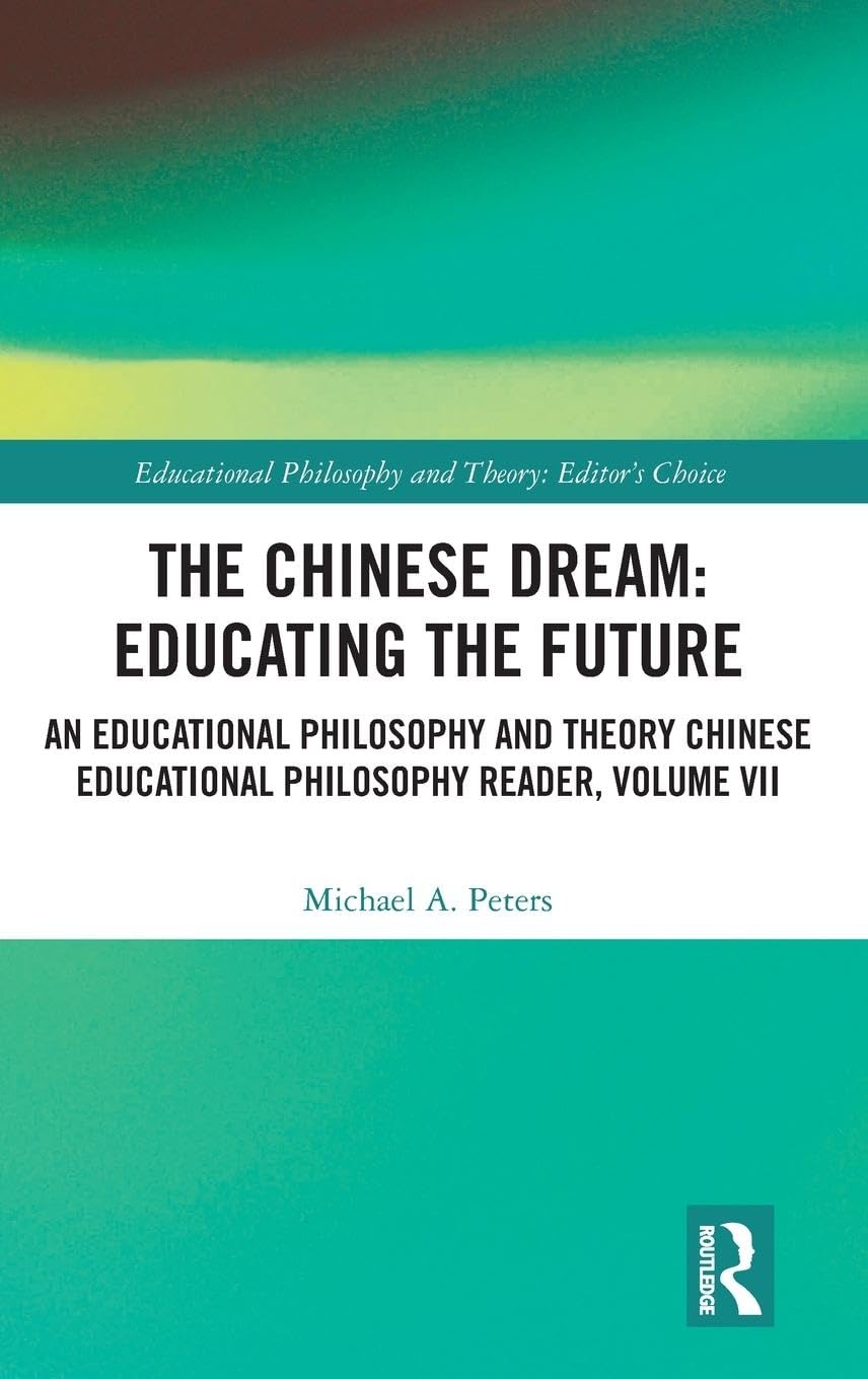 The Chinese Dream: Educating the Future: Educating the Future: An Educational Philosophy and Theory Chinese Educational Philosophy Reader, Volume VII ... and Theory: Editor’s Choice, 7, Band 7)