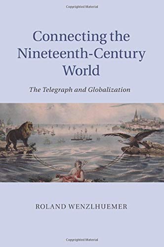 Connecting the Nineteenth-Century World: The Telegraph And Globalization