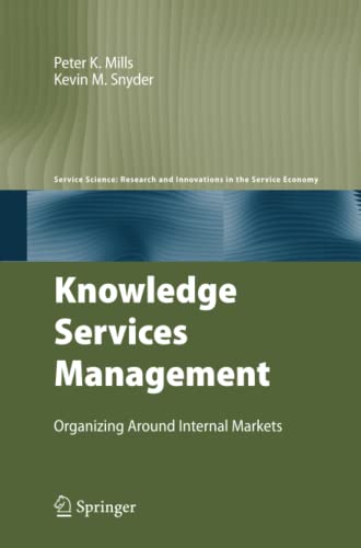 Knowledge Services Management: Organizing Around Internal Markets (Service Science: Research and Innovations in the Service Economy)