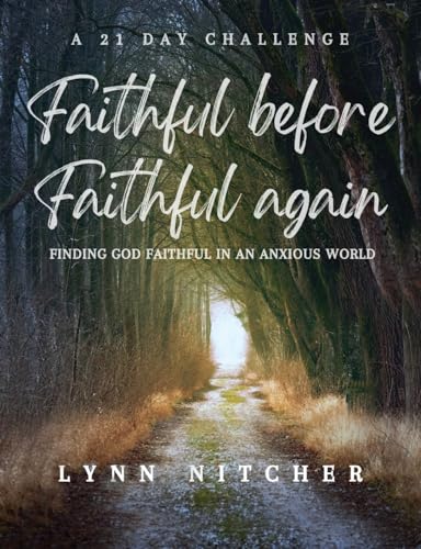 Faithful Before Faithful Again: Finding God Faithful In An Anxious World
