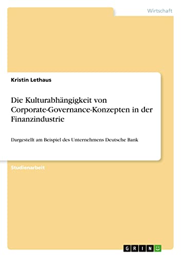 Die Kulturabhängigkeit von Corporate-Governance-Konzepten in der Finanzindustrie: Dargestellt am Beispiel des Unternehmens Deutsche Bank