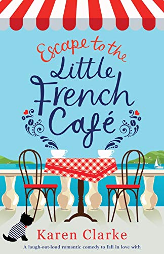 Escape to the Little French Cafe: A laugh out loud romantic comedy to fall in love with (Little French Café Series, Band 1)