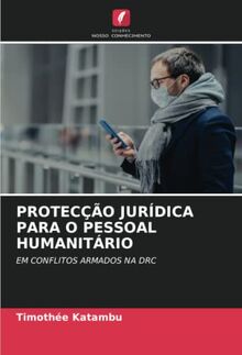 PROTECÇÃO JURÍDICA PARA O PESSOAL HUMANITÁRIO: EM CONFLITOS ARMADOS NA DRC
