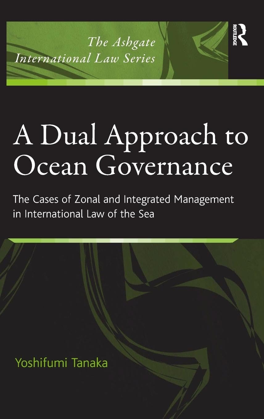 A Dual Approach to Ocean Governance: The Cases of Zonal and Integrated Management in International Law of the Sea (Ashgate International Law Series)