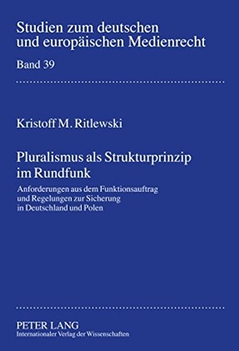 Pluralismus als Strukturprinzip im Rundfunk: Anforderungen aus dem Funktionsauftrag und Regelungen zur Sicherung in Deutschland und Polen (Studien zum deutschen und europäischen Medienrecht)