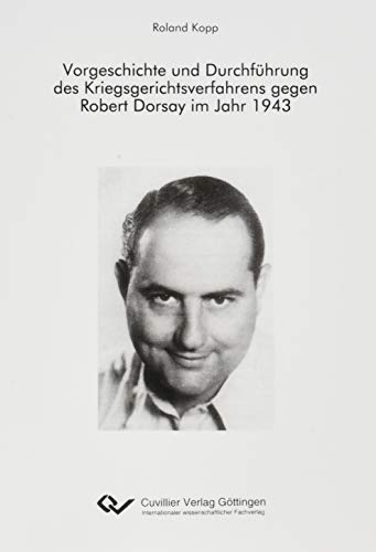 Vorgeschichte und Durchführung des Kriegsgerichtsverfahrens gegen Robert Dorsay im Jahr 1943