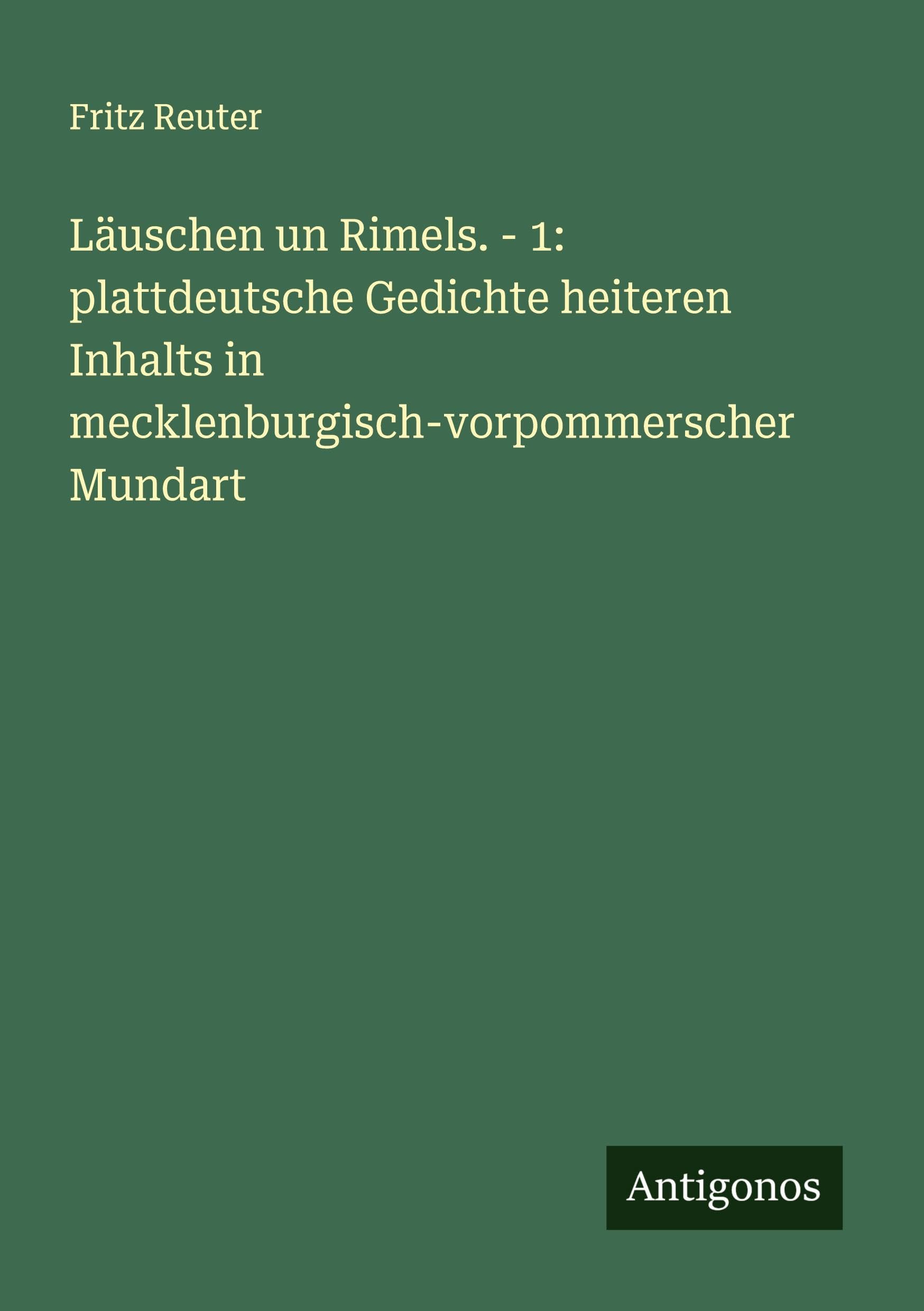 Läuschen un Rimels. - 1: plattdeutsche Gedichte heiteren Inhalts in mecklenburgisch-vorpommerscher Mundart