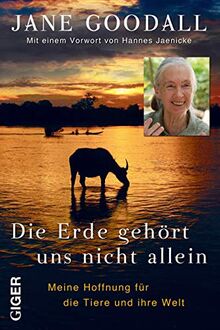 Die Erde gehört uns nicht allein: Meine Hoffnung für die Tiere und ihre Welt