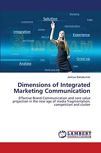 Dimensions of Integrated Marketing Communication: Effective Brand Communication and core value projection in the new age of media fragmentation, competition and clutter