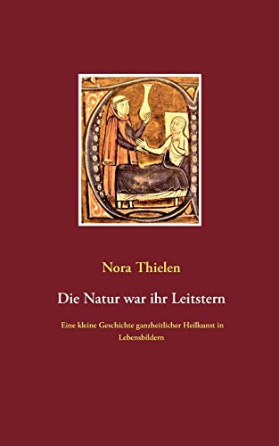 Die Natur war ihr Leitstern: Eine kleine Geschichte ganzheitlicher Heilkunst in Lebensbildern