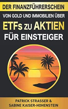 DER FINANZ FÜHRERSCHEIN - Von Gold & Immobilien über ETFs zu Aktien für Einsteiger: Wie Sie intelligent Geld anlegen & so die finanzielle Freiheit erreichen ohne grosses Vorwissen! – FÜR ANFÄNGER