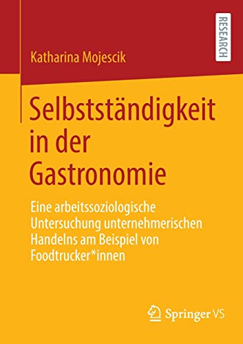 Selbstständigkeit in der Gastronomie: Eine arbeitssoziologische Untersuchung unternehmerischen Handelns am Beispiel von Foodtrucker*innen