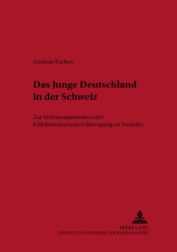 Das Junge Deutschland in der Schweiz: Zur Vereinsorganisation der frühdemokratischen Bewegung im Vormärz (Schriftenreihe der internationalen ... Bewegung in Mitteleuropa 1770-1850)