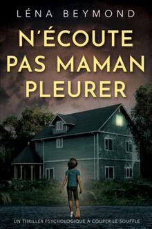 N'écoute pas Maman pleurer: un thriller psychologique à couper le souffle