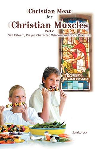 Christian Meat for Christian Muscles: Part 2 - Self Esteem, Prayer, Character, Wisdom and God's Promises