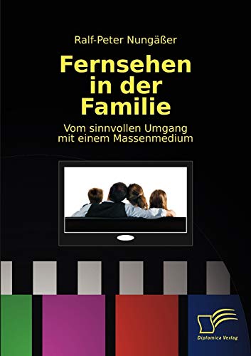 Fernsehen in der Familie. Vom sinnvollen Umgang mit einem Massenmedium