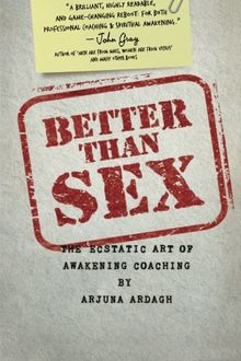 Better than Sex: The Ecstatic Art of Awakening Coaching