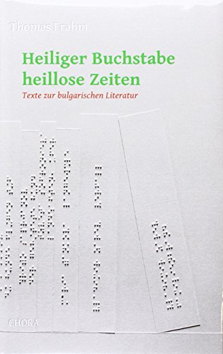Heiliger Buchstabe, heillose Zeiten: Bulgarische Literatur von den Anfängen bis heute