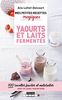 Mes petites recettes magiques yaourts et laits fermentés: 100 recettes faciles et naturelles avec ou sans yaourtière