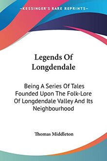 Legends Of Longdendale: Being A Series Of Tales Founded Upon The Folk-Lore Of Longdendale Valley And Its Neighbourhood