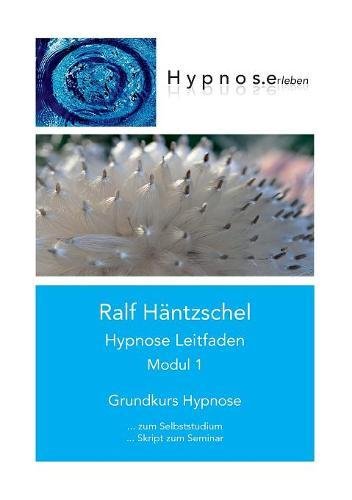 Hypnose Leitfaden Modul 1: Grundkurs Hypnose (Hypnose Leitfaden in drei Modulen)