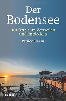 Der Bodensee: 101 Orte zum Verweilen und Entdecken