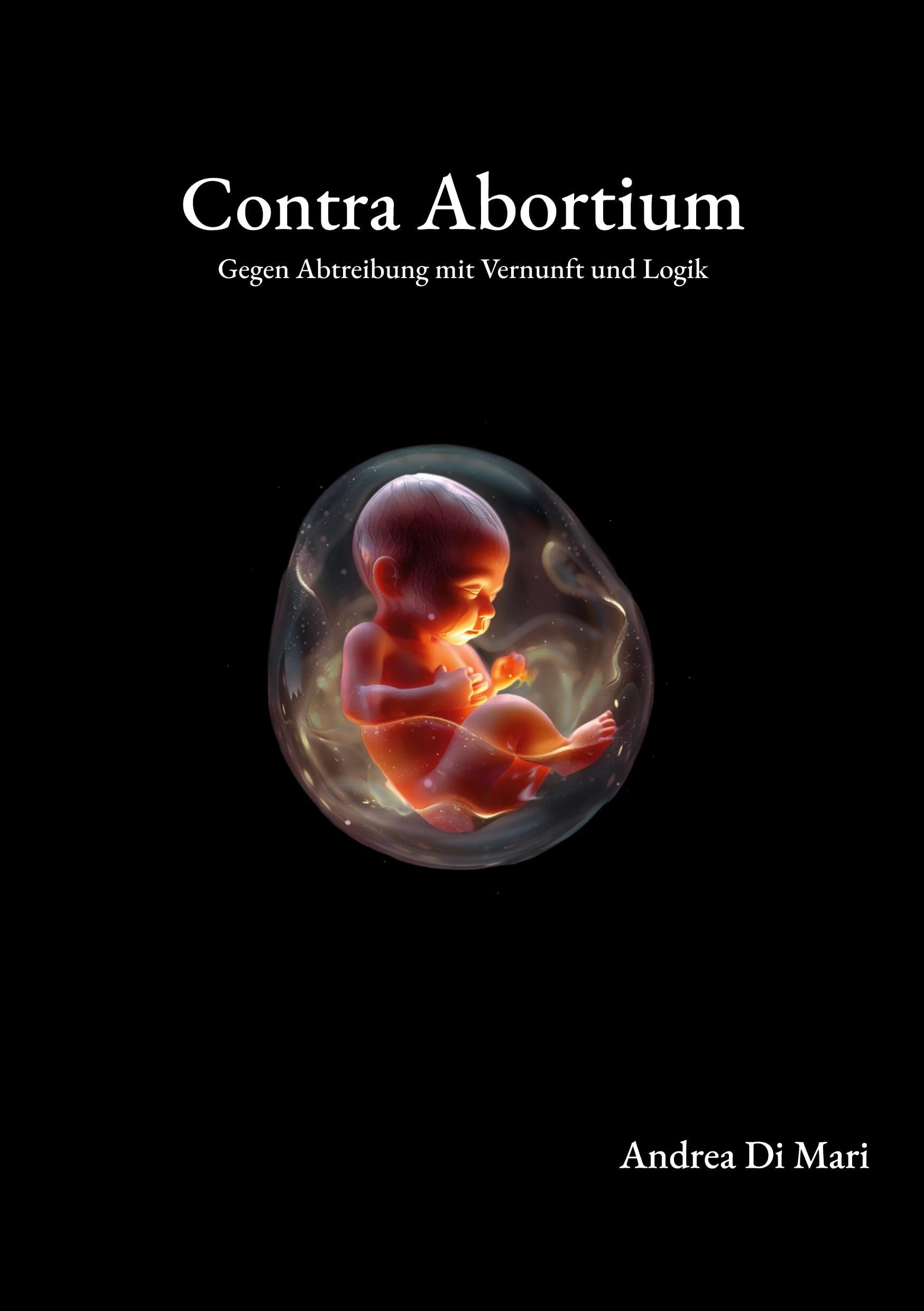 Contra Abortium: Gegen Abtreibung mit Vernunft und Logik