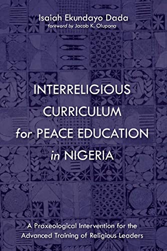 Interreligious Curriculum for Peace Education in Nigeria: A Praxeological Intervention for the Advanced Training of Religious Leaders