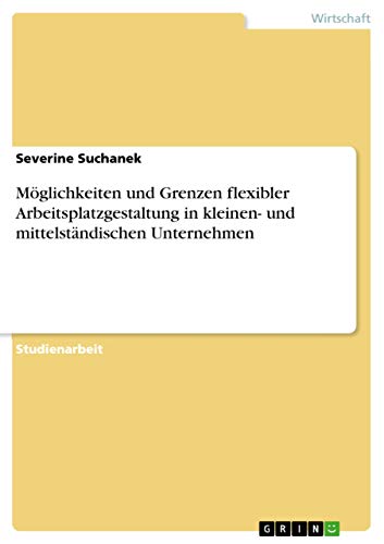 Möglichkeiten und Grenzen flexibler Arbeitsplatzgestaltung in kleinen- und mittelständischen Unternehmen