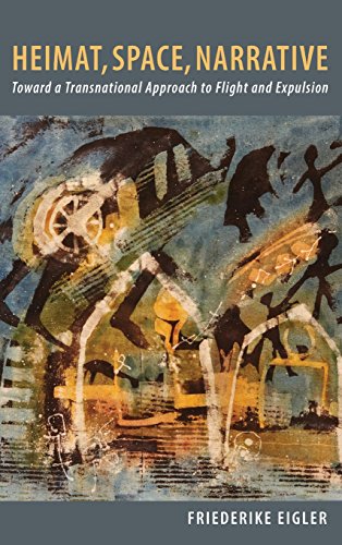 Heimat, Space, Narrative: Toward a Transnational Approach to Flight and Expulsion (Studies in German Literature, Linguistics, and Culture)