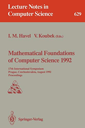 Mathematical Foundations of Computer Science 1992: 17th International Symposium, Prague, Czechoslovakia, August 24-28, 1992. Proceedings (Lecture Notes in Computer Science, 629, Band 629)