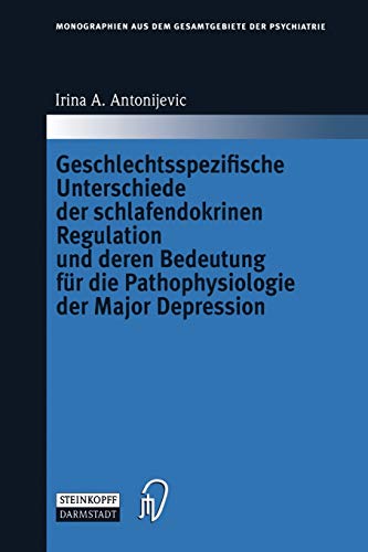 Geschlechtsspezifische Unterschiede der schlafendokrinen Regulation und deren Bedeutung für die Pathophysiologie der Major Depression (Monographien ... Gesamtgebiete der Psychiatrie, 108, Band 108)