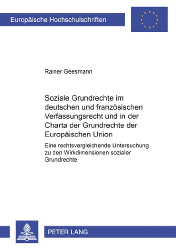 Soziale Grundrechte im deutschen und französischen Verfassungsrecht und in der Charta der Grundrechte der Europäischen Union: Eine rechtsvergleichende ... (Europäische Hochschulschriften - Reihe II)