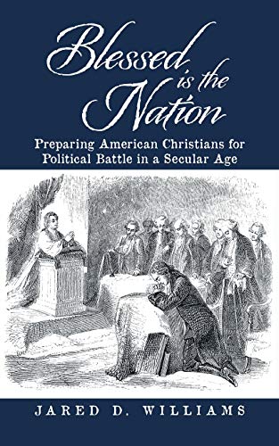 Blessed is the Nation: Preparing American Christians for Political Battle in a Secular Age
