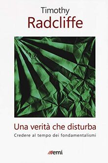 Una verità che disturba. Credere al tempo dei fondamentalismi (Fede in tempi incerti)