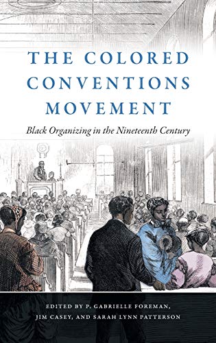 The Colored Conventions Movement: Black Organizing in the Nineteenth Century (The John Hope Franklin Series in African American History and Culture)