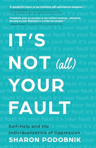 Sharon Podobnik It's Not (All) Your Fault, Self-Help And The Individualization Of Oppression