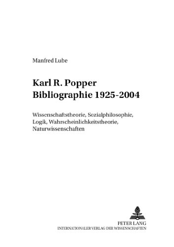 Karl R. Popper Bibliographie 1925-2004: Wissenschaftstheorie, Sozialphilosophie, Logik, Wahrscheinlichkeitstheorie, Naturwissenschaften (Schriftenreihe der Karl Popper Foundation)