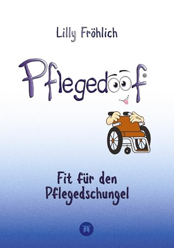 Pflegedoof - Ein umfassender Leitfaden für den Umgang mit Pflegebedürftigkeit Von Pflegegraden und Pflegegeld über Vereinbarkeit von Pflege und Beruf bis zu Pflegediensten und Pflegeheimen - Lilly Fröhlich Kartoniert (TB)