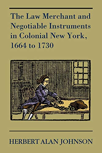 Johnson, Herbert Alan The Law Merchant And Negotiable Instruments In Colonial New York, 1664 To 1730