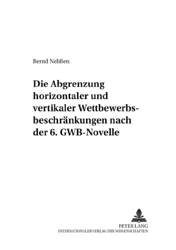 Die Abgrenzung «horizontaler» und «vertikaler» Wettbewerbsbeschränkungen nach der 6. GWB-Novelle (Deutsches und Europäisches Wirtschaftsrecht)