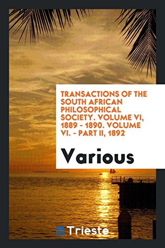Transactions of the South African Philosophical Society. Volume VI, 1889 - 1890. Volume VI. - Part II, 1892
