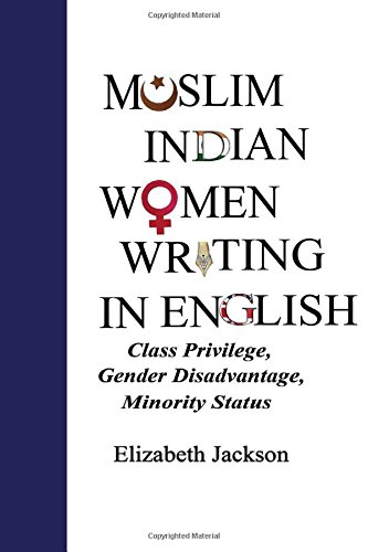 Muslim Indian Women Writing in English: Class Privilege, Gender Disadvantage, Minority Status