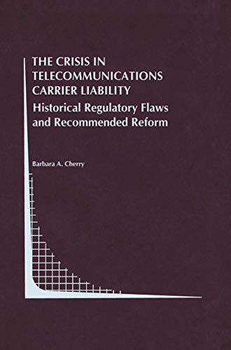 The Crisis in Telecommunications Carrier Liability: Historical Regulatory Flaws and Recommended Reform (Topics in Regulatory Economics and Policy, 32, Band 32)