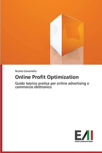 Online Profit Optimization: Guida teorico pratica per online advertising e commercio elettronico