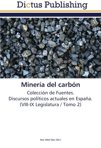 Minería del carbón: Colección de Fuentes. Discursos políticos actuales en España. (VIII-IX Legislatura / Tomo 2)