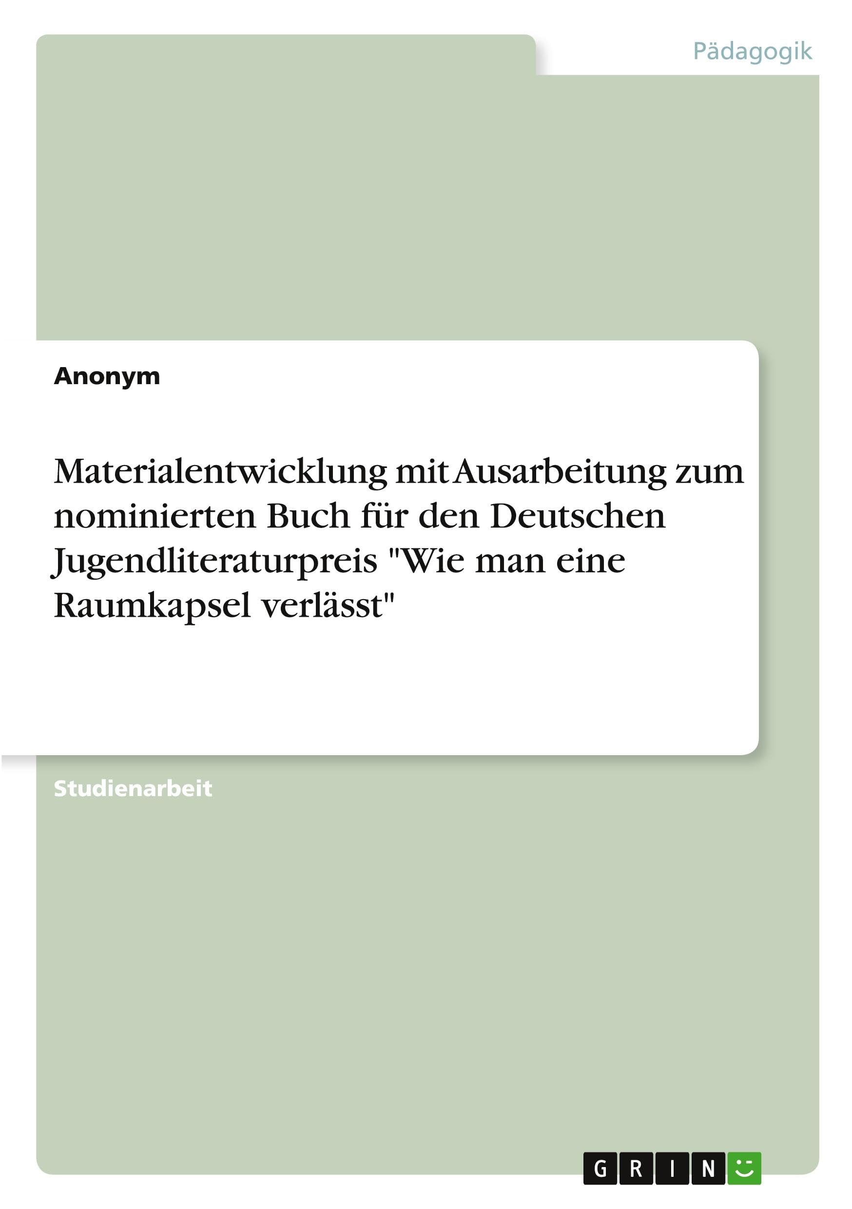 Materialentwicklung mit Ausarbeitung zum nominierten Buch für den Deutschen Jugendliteraturpreis Wie man eine Raumkapsel verlässt
